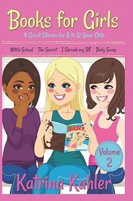 Books For Girls - 4 Great Stories For 8 To 12 Year Olds: Witch School, The Secret, I Shrunk My Bf And Body Swap-..