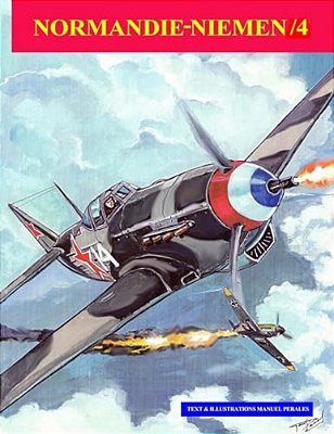 Normandie-Niemen Volume/4: Illustated Story Of The Legendary Free Fench Squadron Who Fought In Russia In WW2-..