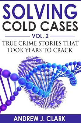 Solving Cold Cases Vol. 2: True Crime Stories That Took Years To Crack-..