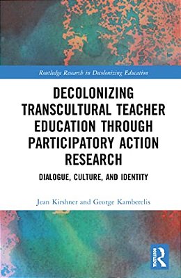 Decolonizing Transcultural Teacher Education Through Participatory Action Research: Dialogue, Culture, And Identity-..