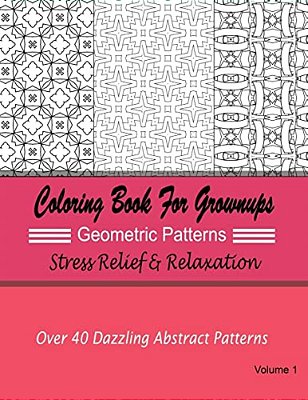 Coloring Books For Grownups Geometric Patterns: Stress Relief & Relaxation: Over 40 Dazzling Abstract Patterns-..