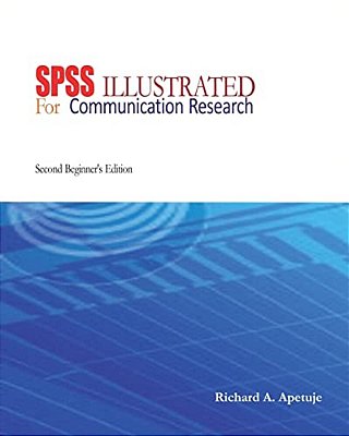 Spss Illustrated: For Communication Research: Beginner's Edition-..