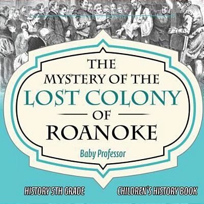 The Mystery Of The Lost Colony Of Roanoke - History 5Th Grade Children's History Books-..
