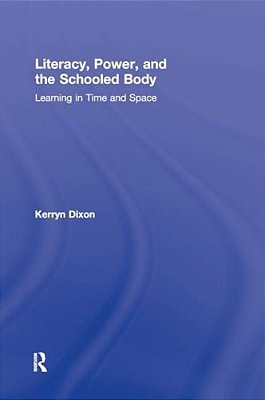 Literacy, Power, And The Schooled Body: Learning In Time And Space-..