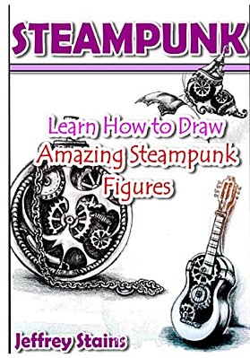Steampunk: Learn How To Draw Amazing Steampunk Figures!-..