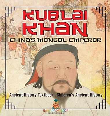 Kublai Khan: China's Mongol Emperor - Ancient History Textbook Children's Ancient History-..