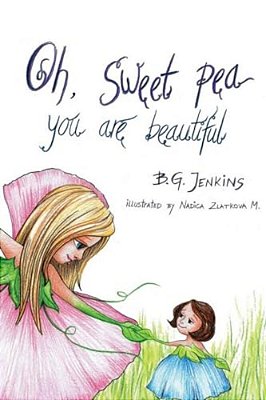 Oh, Sweet Pea You Are Beautiful: A Story Poem-..