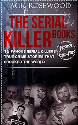 The Serial Killer Books: 15 Famous Serial Killers True Crime Stories That Shocked The World-..
