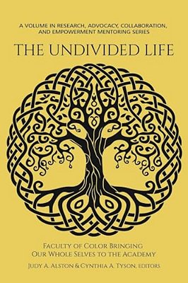 The Undivided Life: Faculty Of Color Bringing Our Whole Selves To The Academy-..