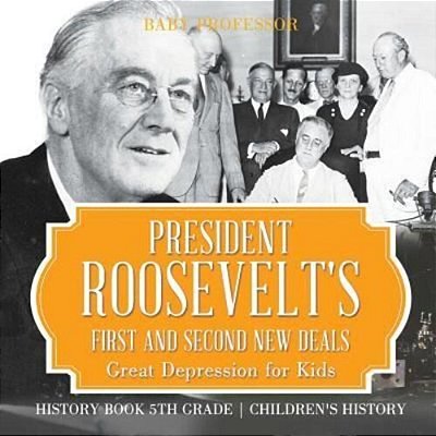 President Roosevelt's First And Second New Deals - Great Depression For Kids - History Book 5Th Grade Children's History-..