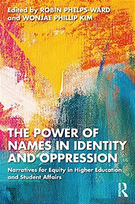 The Power Of Names In Identity And Oppression: Narratives For Equity In Higher Education And Student Affairs-..