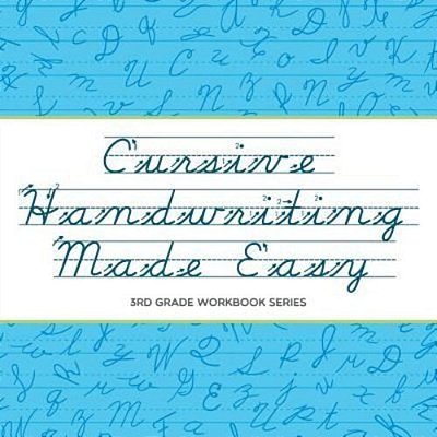 Cursive Handwriting Made Easy: 3RD Grade Workbook Series-..