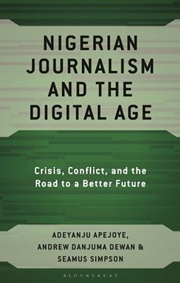 Nigerian Journalism And The Digital Age: Crisis, Conflict, And The Road To A Better Future-..