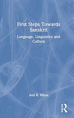 First Steps Towards Sanskrit: Language, Linguistics And Culture-..