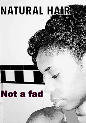 Natural Hair: Not A Fad-..