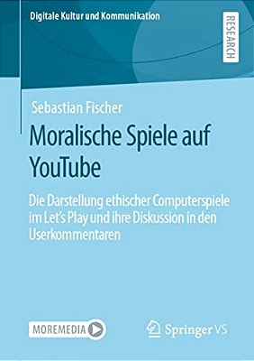 Moralische Spiele Auf Youtube: Die Darstellung Ethischer Computerspiele Im Let's Play Und Ihre Diskussion In Den Userkommentaren-..