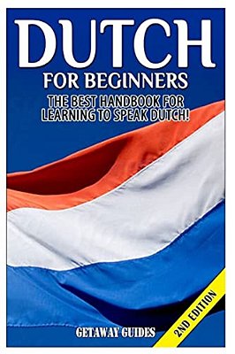Dutch For Beginners: The Best Handbook For Learning To Speak Dutch!-..