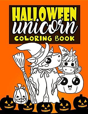 Halloween Unicorn Coloring Book: For Kids Ages 4-8 Girls Women Teens With Pumpkins And Unicorns In Halloween Costumes Perfect For Halloween Parties - -..