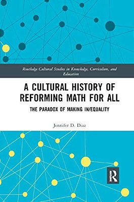 A Cultural History Of Reforming Math For All: The Paradox Of Making In/Equality-..
