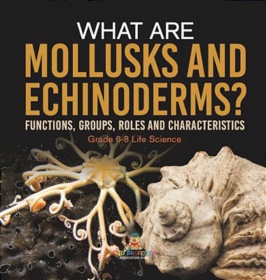 What Are Mollusks And Echinoderms? Functions, Groups, Roles And Characteristics Grade 6-8 Life Science-..