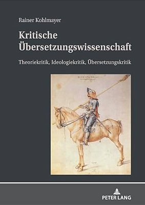 Kritische Uebersetzungswissenschaft: Theoriekritik, Ideologiekritik, Uebersetzungskritik-..