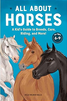 All About Horses: A Kid's Guide To Breeds, Care, Riding, And More!-..