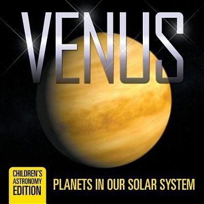 Venus: Planets In Our Solar System Children's Astronomy Edition-..