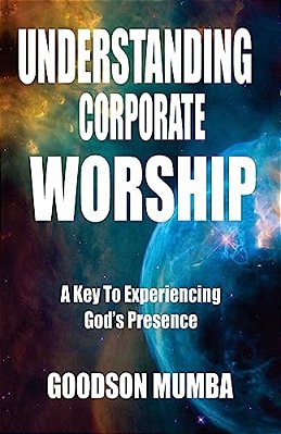 Understanding Corporate Worship: A Key To Experiencing God's Presence-..