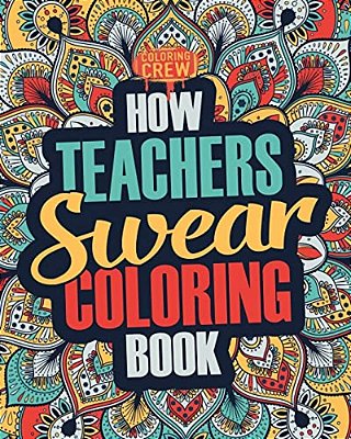 How Teachers Swear Coloring Book: A Funny, Irreverent, Clean Swear Word Teacher Coloring Book Gift Idea-..