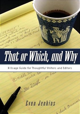 That Or Which, And Why: A Usage Guide For Thoughtful Writers And Editors-..