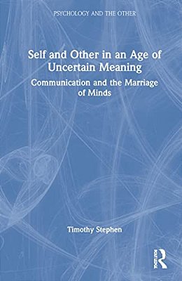 Self And Other In An Age Of Uncertain Meaning: Communication And The Marriage Of Minds-..