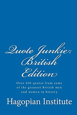 Quote Junkie: British Edition: Over 600 Quotes From Some Of The Greatest British Men And Women In History-..