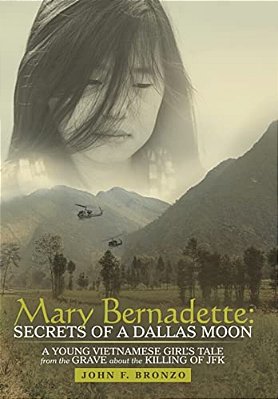 Mary Bernadette: Secrets Of A Dallas Moon: A Young Vietnamese Girl's Tale From The Grave About The Killing Of Jfk-..