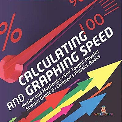 Calculating And Graphing Speed Motion And Mechanics Self Taught Physics Science Grade 6 Children's Physics Books-..