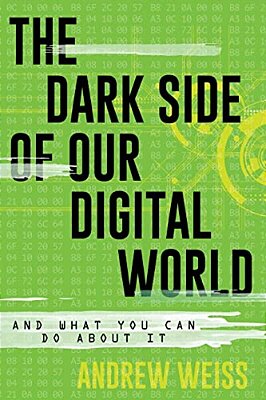 Dark Side Of Our Digital World: And What You Can Do About It-..