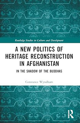 A New Politics Of Heritage Reconstruction In Afghanistan: In The Shadow Of The Buddhas-..