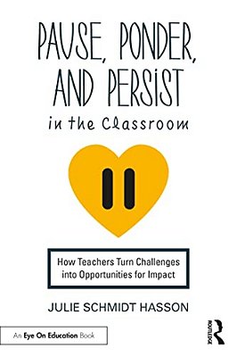 Pause, Ponder, And Persist In The Classroom: How Teachers Turn Challenges Into Opportunities For Impact-..