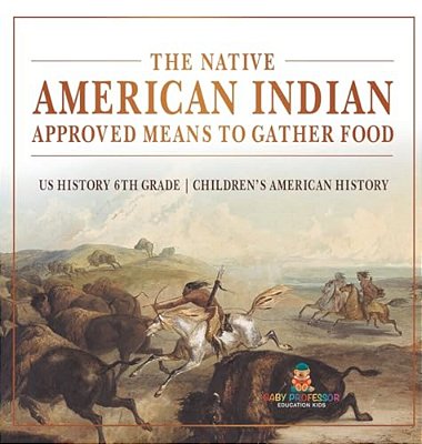 The Native American Indian Approved Means To Gather Food - US History 6Th Grade Children's American History-..