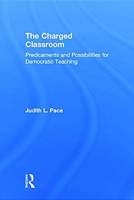 The Charged Classroom: Predicaments And Possibilities For Democratic Teaching-..