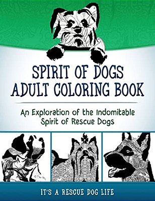 Spirit Of Dogs Adult Coloring Book: An Exploration Of The Indomitable Spirit Of Rescue Dogs-..