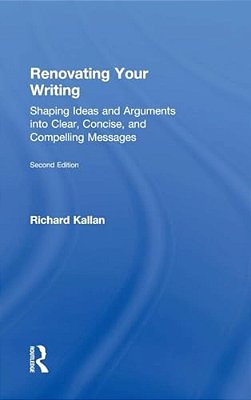 Renovating Your Writing: Shaping Ideas And Arguments Into Clear, Concise, And Compelling Messages-..