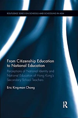From Citizenship Education To National Education: Perceptions Of National Identity And National Education Of Hong Kong's Secondary School Teachers-..