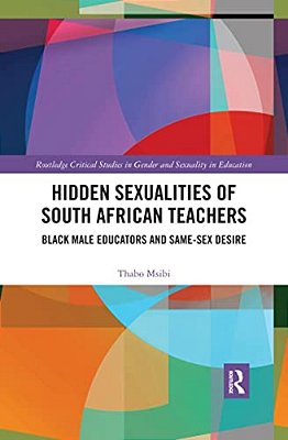 Hidden Sexualities Of South African Teachers: Black Male Educators And Same-Sex Desire-..