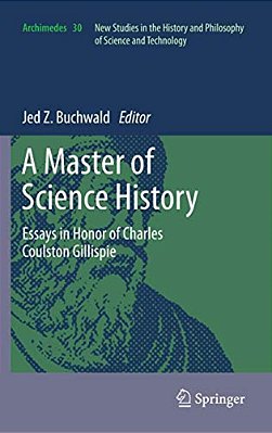 A Master Of Science History: Essays In Honor Of Charles Coulston Gillispie-..