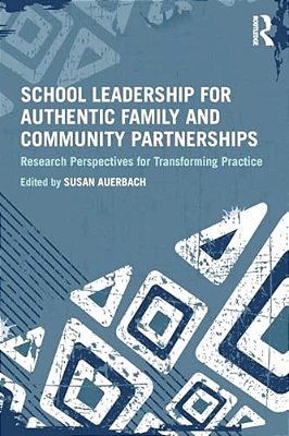 School Leadership For Authentic Family And Community Partnerships: Research Perspectives For Transforming Practice-..