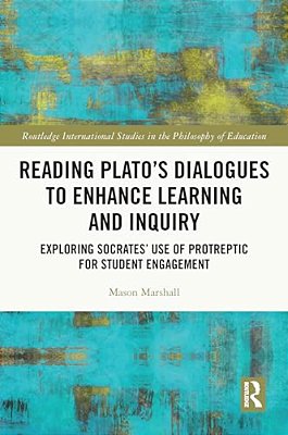 Reading Plato's Dialogues To Enhance Learning And Inquiry: Exploring Socrates' Use Of Protreptic For Student Engagement-..