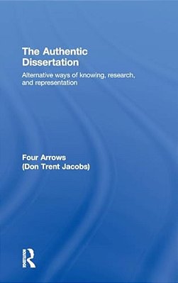 The Authentic Dissertation: Alternative Ways Of Knowing, Research And Representation-..