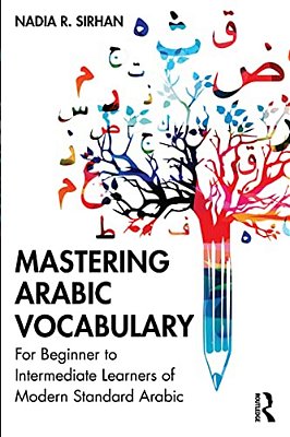 Mastering Arabic Vocabulary: For Beginner To Intermediate Learners Of Modern Standard Arabic-..