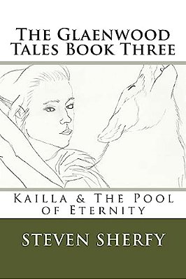 The Glaenwood Tales Book Three: Kailla & The Pool Of Eternity-..