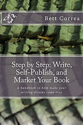 Step By Step: Write, Self-Publish, And Market Your Book: A Handbook To Help Make Your Writing Dreams Come True-..
